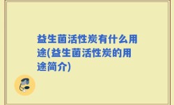 益生菌活性炭有什么用途(益生菌活性炭的用途简介)