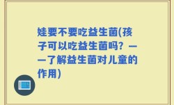 娃要不要吃益生菌(孩子可以吃益生菌吗？——了解益生菌对儿童的作用)