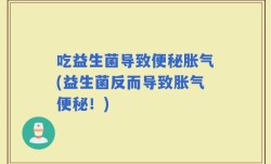 吃益生菌导致便秘胀气(益生菌反而导致胀气便秘！)