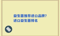 益生菌推荐进口品牌？进口益生菌排名