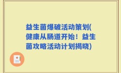 益生菌爆破活动策划(健康从肠道开始！益生菌攻略活动计划揭晓)