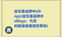 益生菌品牌Wellingo(益生菌品牌Wellingo：为你的肠道健康提供帮助)