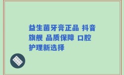 益生菌牙膏正品 抖音旗舰 品质保障 口腔护理新选择