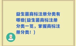 益生菌商标注册分类有哪些(益生菌商标注册分类一览，掌握商标注册分类！)