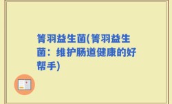 箐羽益生菌(箐羽益生菌：维护肠道健康的好帮手)