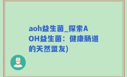 aoh益生菌_探索AOH益生菌：健康肠道的天然盟友)