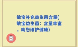 敏宝补充益生菌含量(敏宝益生菌：含量丰富，助您维护健康)