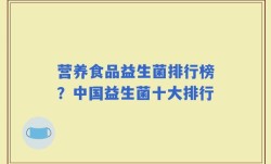 营养食品益生菌排行榜？中国益生菌十大排行