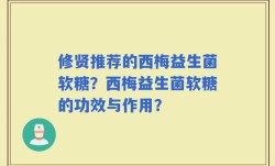 修贤推荐的西梅益生菌软糖？西梅益生菌软糖的功效与作用？