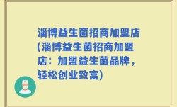 淄博益生菌招商加盟店(淄博益生菌招商加盟店：加盟益生菌品牌，轻松创业致富)