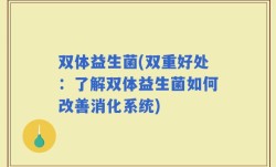 双体益生菌(双重好处：了解双体益生菌如何改善消化系统)