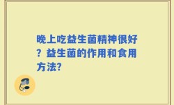 晚上吃益生菌精神很好？益生菌的作用和食用方法？