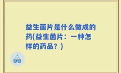 益生菌片是什么做成的药(益生菌片：一种怎样的药品？)
