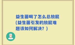 益生菌喝了怎么总放屁(益生菌引发的放屁难题该如何解决？)