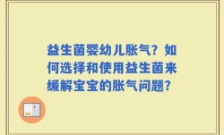 益生菌婴幼儿胀气？如何选择和使用益生菌来缓解宝宝的胀气问题？