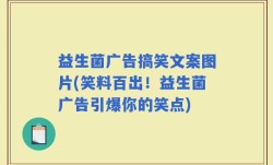 益生菌广告搞笑文案图片(笑料百出！益生菌广告引爆你的笑点)