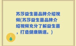 苏莎益生菌品牌介绍视频(苏莎益生菌品牌介绍视频充分了解益生菌，打造健康肠道。)