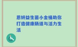 恩妍益生菌小金桶助你打造健康肠道与活力生活