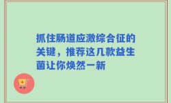 抓住肠道应激综合征的关键，推荐这几款益生菌让你焕然一新