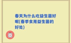 春天为什么吃益生菌好呢(春季食用益生菌的好处)