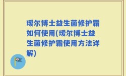 瑷尔博士益生菌修护霜如何使用(瑷尔博士益生菌修护霜使用方法详解)