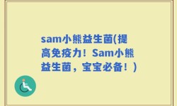 sam小熊益生菌(提高免疫力！Sam小熊益生菌，宝宝必备！)