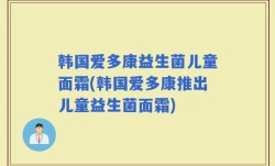 韩国爱多康益生菌儿童面霜(韩国爱多康推出儿童益生菌面霜)