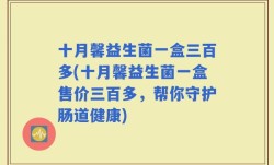 十月馨益生菌一盒三百多(十月馨益生菌一盒售价三百多，帮你守护肠道健康)