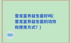雷龙富养益生菌好吗(雷龙富养益生菌的功效和使用方式？)