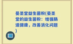 晏圣堂益生菌粉(晏圣堂的益生菌粉：增强肠道健康，改善消化问题)