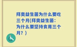 拜奥益生菌为什么要吃三个月(拜奥益生菌：为什么要坚持食用三个月？)