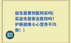 益生菌要到医院买吗(买益生菌需去医院吗？护肠健康小心营养不均衡！)