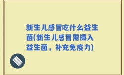 新生儿感冒吃什么益生菌(新生儿感冒需摄入益生菌，补充免疫力)