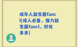 成年人益生菌fancl(成人必备，强力益生菌fancl，好处多多)