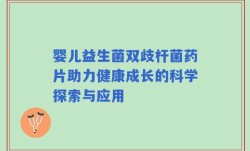 婴儿益生菌双歧杆菌药片助力健康成长的科学探索与应用