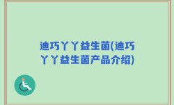 迪巧丫丫益生菌(迪巧丫丫益生菌产品介绍)