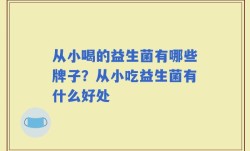 从小喝的益生菌有哪些牌子？从小吃益生菌有什么好处