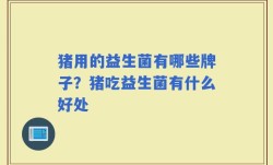 猪用的益生菌有哪些牌子？猪吃益生菌有什么好处