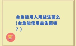 金鱼能用人用益生菌么(金鱼能使用益生菌嘛？)