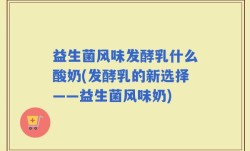 益生菌风味发酵乳什么酸奶(发酵乳的新选择——益生菌风味奶)