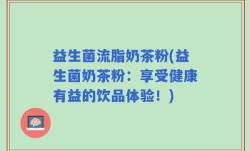 益生菌流脂奶茶粉(益生菌奶茶粉：享受健康有益的饮品体验！)