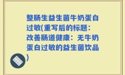 整肠生益生菌牛奶蛋白过敏(重写后的标题：改善肠道健康：无牛奶蛋白过敏的益生菌饮品)