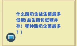 什么酸奶含益生菌最多低糖(益生菌和低糖并存！哪种酸奶含菌最多？)