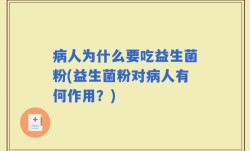 病人为什么要吃益生菌粉(益生菌粉对病人有何作用？)