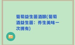 葡萄益生菌酒酿(葡萄酒益生菌：养生美味一次拥有)