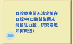 口腔益生菌无法定植在口腔中(口腔益生菌未能留驻口腔，研究发现如何改进)