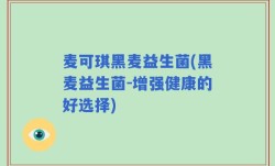 麦可琪黑麦益生菌(黑麦益生菌-增强健康的好选择)
