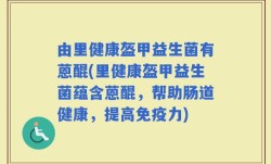 由里健康盔甲益生菌有蒽醌(里健康盔甲益生菌蕴含蒽醌，帮助肠道健康，提高免疫力)