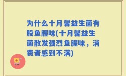 为什么十月馨益生菌有股鱼腥味(十月馨益生菌散发强烈鱼腥味，消费者感到不满)