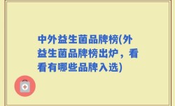 中外益生菌品牌榜(外益生菌品牌榜出炉，看看有哪些品牌入选)